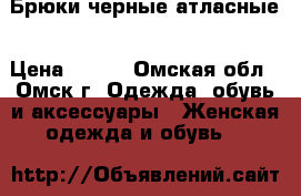 Брюки черные атласные › Цена ­ 350 - Омская обл., Омск г. Одежда, обувь и аксессуары » Женская одежда и обувь   